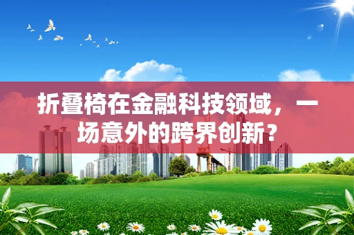 折叠椅在金融科技领域，一场意外的跨界创新？