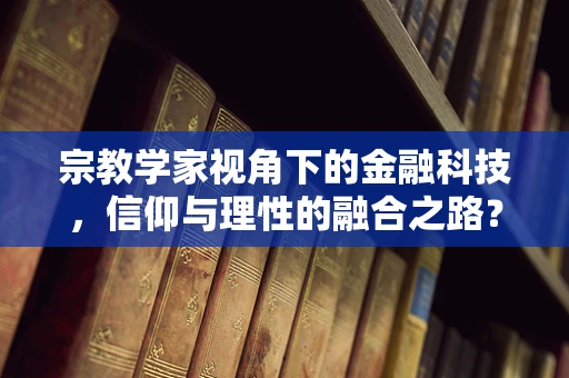 宗教学家视角下的金融科技，信仰与理性的融合之路？