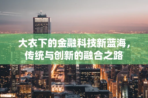 大衣下的金融科技新蓝海，传统与创新的融合之路