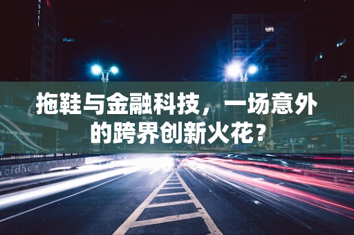 拖鞋与金融科技，一场意外的跨界创新火花？