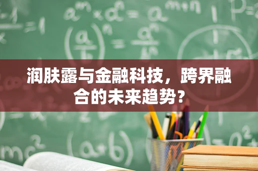 润肤露与金融科技，跨界融合的未来趋势？