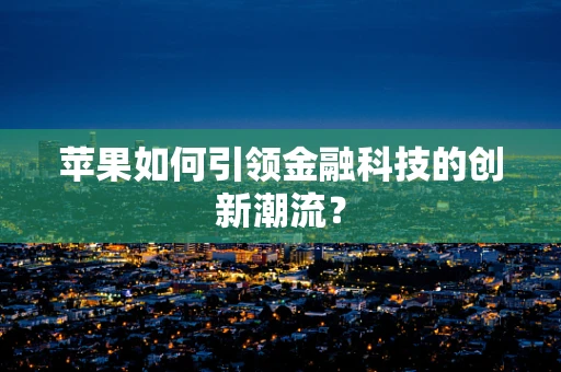 苹果如何引领金融科技的创新潮流？