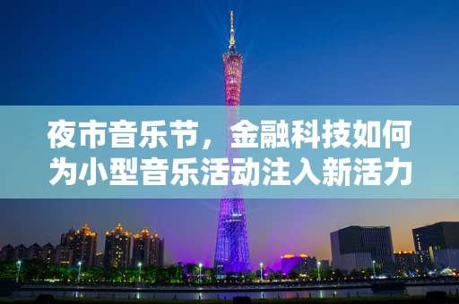 夜市音乐节，金融科技如何为小型音乐活动注入新活力？
