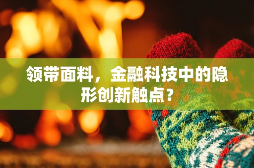 领带面料，金融科技中的隐形创新触点？