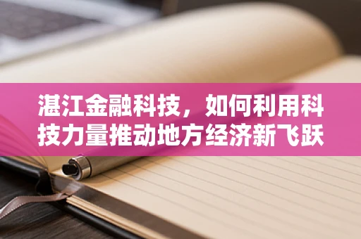 湛江金融科技，如何利用科技力量推动地方经济新飞跃？