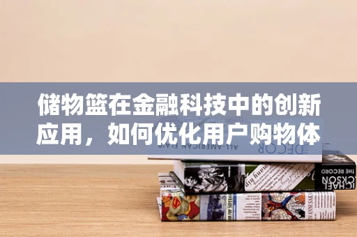 储物篮在金融科技中的创新应用，如何优化用户购物体验？