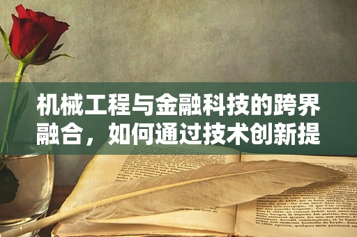 机械工程与金融科技的跨界融合，如何通过技术创新提升金融服务效率？