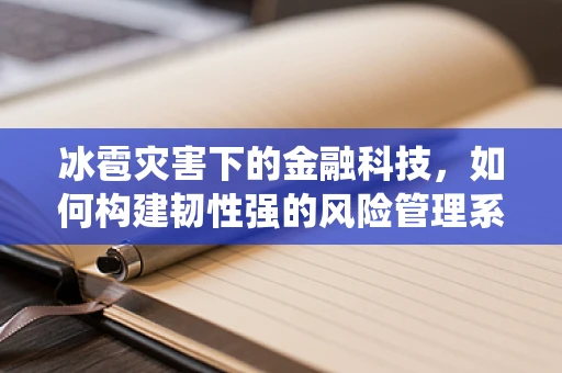 冰雹灾害下的金融科技，如何构建韧性强的风险管理系统？