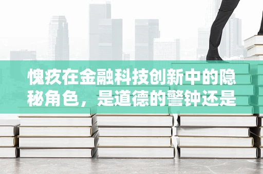 愧疚在金融科技创新中的隐秘角色，是道德的警钟还是创新的绊脚石？