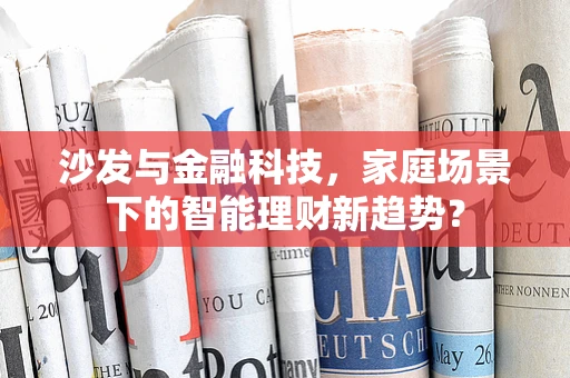 沙发与金融科技，家庭场景下的智能理财新趋势？