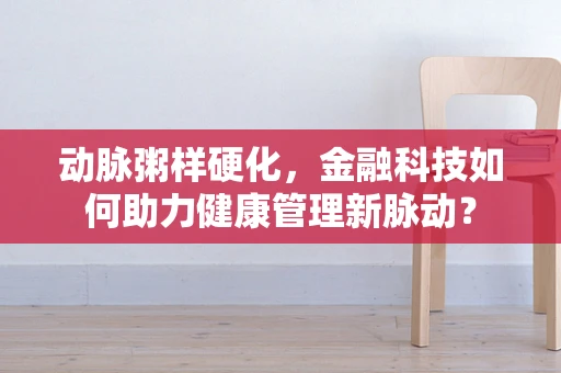 动脉粥样硬化，金融科技如何助力健康管理新脉动？