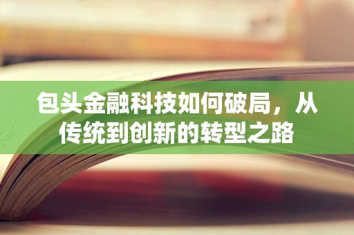 包头金融科技如何破局，从传统到创新的转型之路