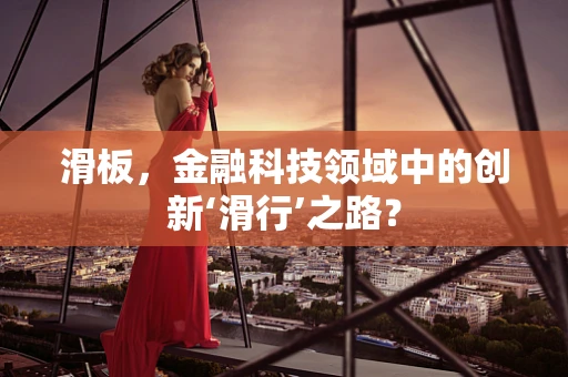 滑板，金融科技领域中的创新‘滑行’之路？