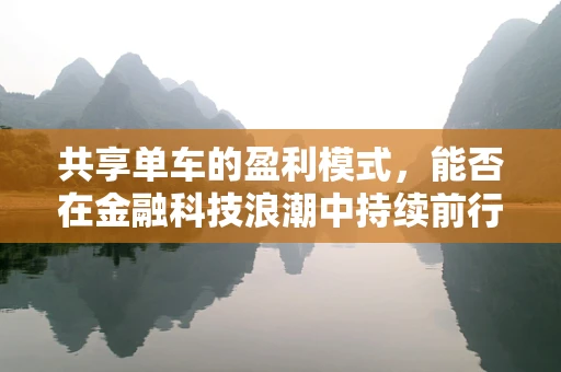 共享单车的盈利模式，能否在金融科技浪潮中持续前行？