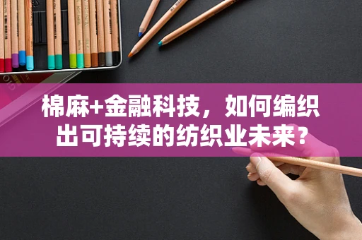 棉麻+金融科技，如何编织出可持续的纺织业未来？