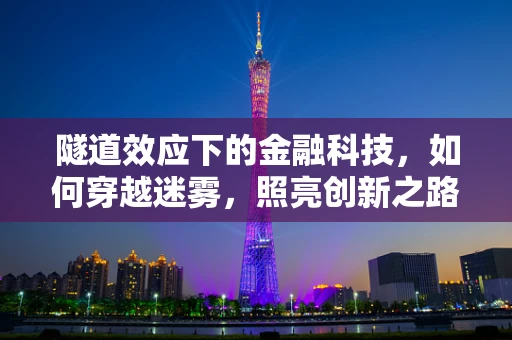 隧道效应下的金融科技，如何穿越迷雾，照亮创新之路？
