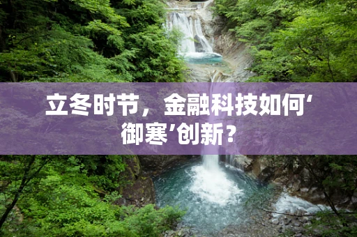 立冬时节，金融科技如何‘御寒’创新？