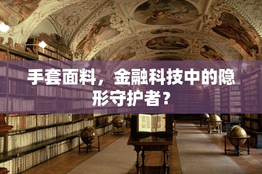 手套面料，金融科技中的隐形守护者？