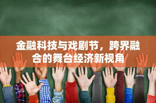 金融科技与戏剧节，跨界融合的舞台经济新视角