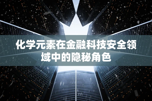 化学元素在金融科技安全领域中的隐秘角色