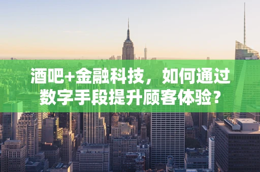 酒吧+金融科技，如何通过数字手段提升顾客体验？