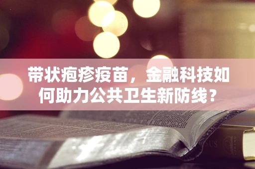 带状疱疹疫苗，金融科技如何助力公共卫生新防线？