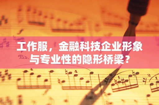 工作服，金融科技企业形象与专业性的隐形桥梁？