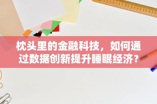 枕头里的金融科技，如何通过数据创新提升睡眠经济？