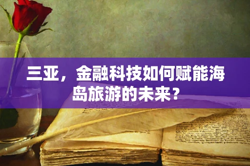 三亚，金融科技如何赋能海岛旅游的未来？