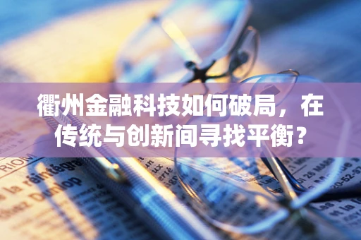 衢州金融科技如何破局，在传统与创新间寻找平衡？