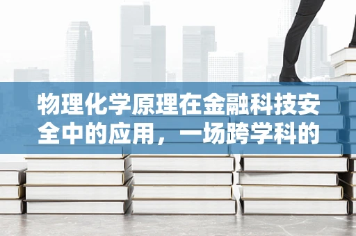 物理化学原理在金融科技安全中的应用，一场跨学科的探索