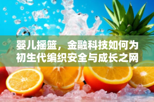 婴儿摇篮，金融科技如何为初生代编织安全与成长之网？