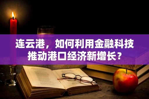连云港，如何利用金融科技推动港口经济新增长？