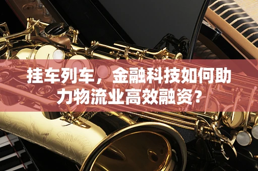 挂车列车，金融科技如何助力物流业高效融资？