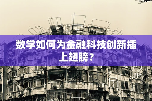 数学如何为金融科技创新插上翅膀？