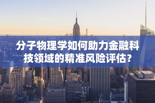 分子物理学如何助力金融科技领域的精准风险评估？