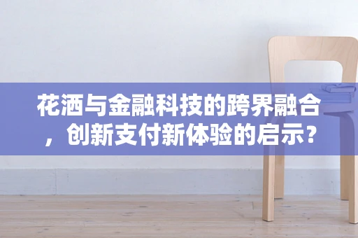 花洒与金融科技的跨界融合，创新支付新体验的启示？