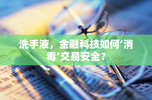 洗手液，金融科技如何‘消毒’交易安全？