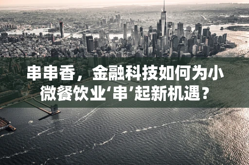 串串香，金融科技如何为小微餐饮业‘串’起新机遇？