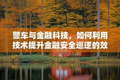 警车与金融科技，如何利用技术提升金融安全巡逻的效率？