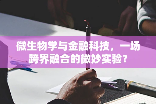 微生物学与金融科技，一场跨界融合的微妙实验？