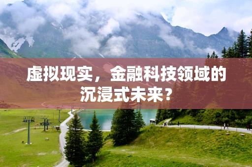 虚拟现实，金融科技领域的沉浸式未来？