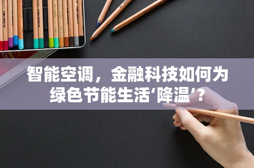 智能空调，金融科技如何为绿色节能生活‘降温’？