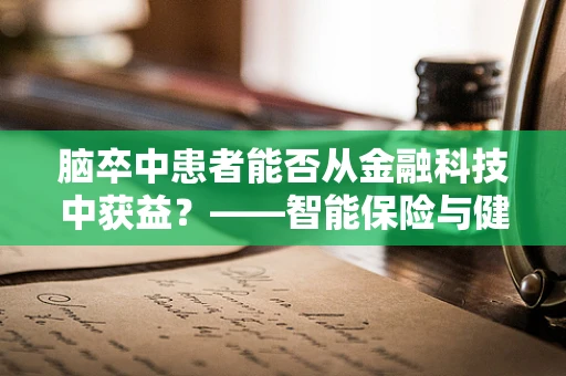 脑卒中患者能否从金融科技中获益？——智能保险与健康管理的创新应用