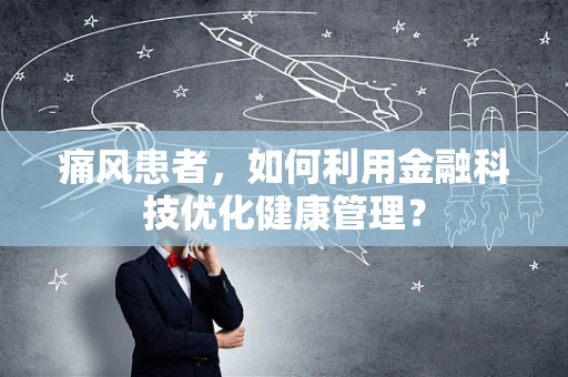 痛风患者，如何利用金融科技优化健康管理？