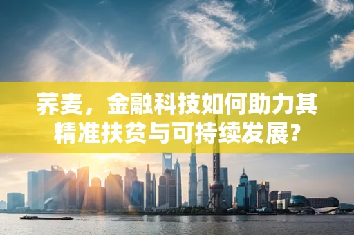 荞麦，金融科技如何助力其精准扶贫与可持续发展？