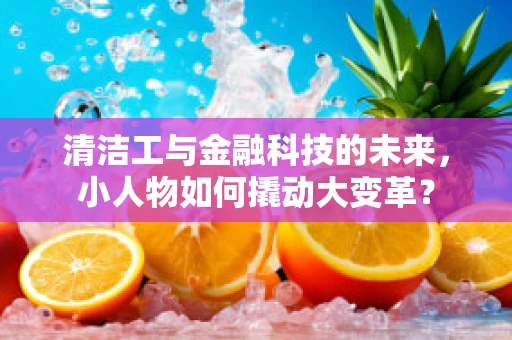 清洁工与金融科技的未来，小人物如何撬动大变革？