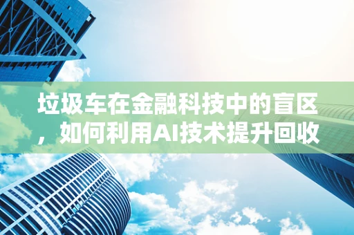 垃圾车在金融科技中的盲区，如何利用AI技术提升回收效率？