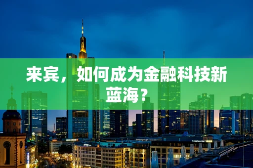 来宾，如何成为金融科技新蓝海？