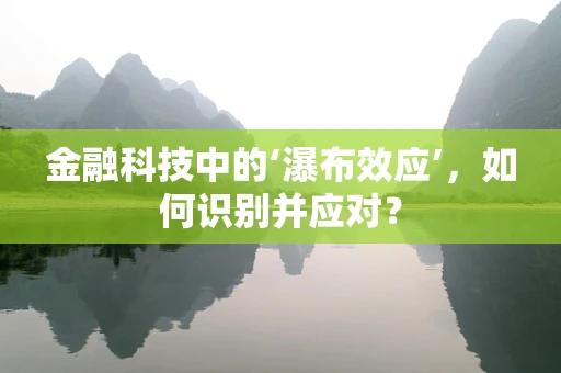 金融科技中的‘瀑布效应’，如何识别并应对？